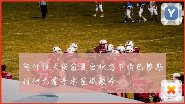 阿什拉夫伤愈复出状态下滑巴黎期待他无需手术重返巅峰