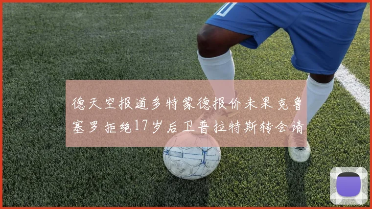 德天空报道多特蒙德报价未果克鲁塞罗拒绝17岁后卫普拉特斯转会请求