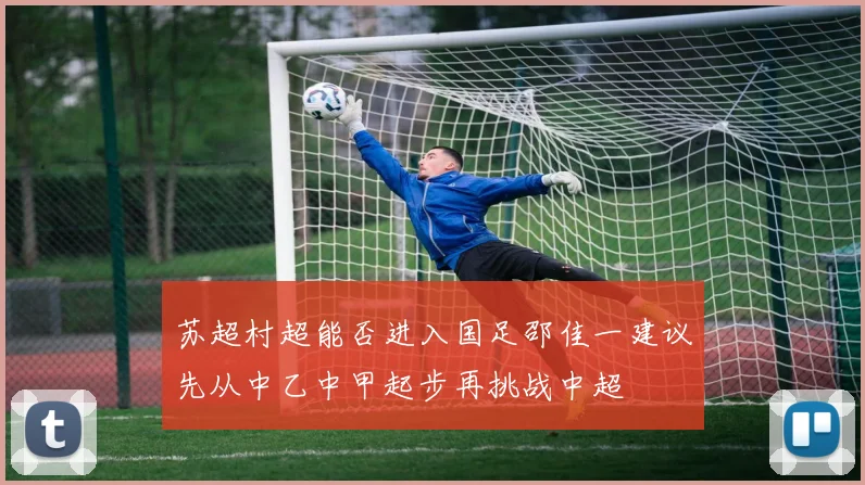 苏超村超能否进入国足邵佳一建议先从中乙中甲起步再挑战中超